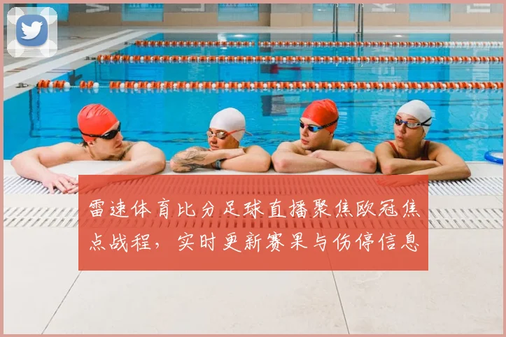 雷速体育比分足球直播聚焦欧冠焦点战程,实时更新赛果与伤停信息