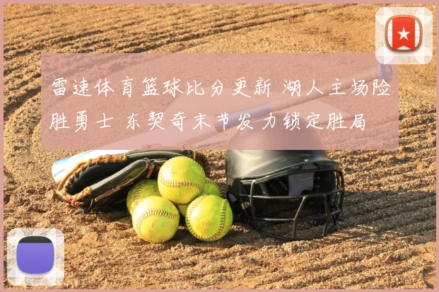 雷速体育篮球比分更新 湖人主场险胜勇士 东契奇末节发力锁定胜局