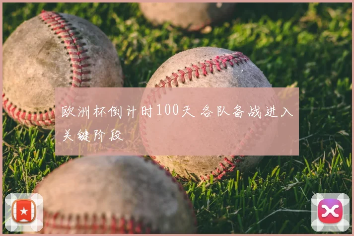 欧洲杯倒计时100天 各队备战进入关键阶段