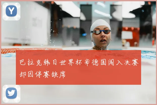 巴拉克韩日世界杯率德国闯入决赛却因停赛缺席