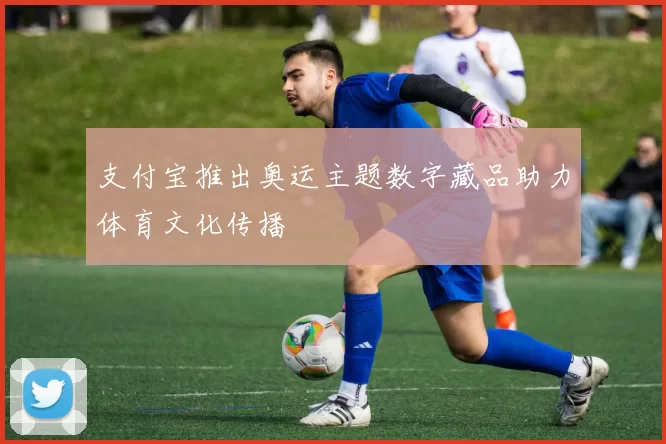 支付宝推出奥运主题数字藏品助力体育文化传播