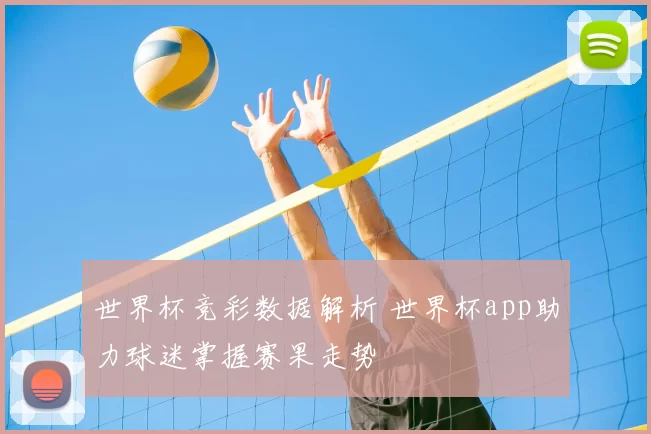 世界杯竞彩数据解析 世界杯app助力球迷掌握赛果走势