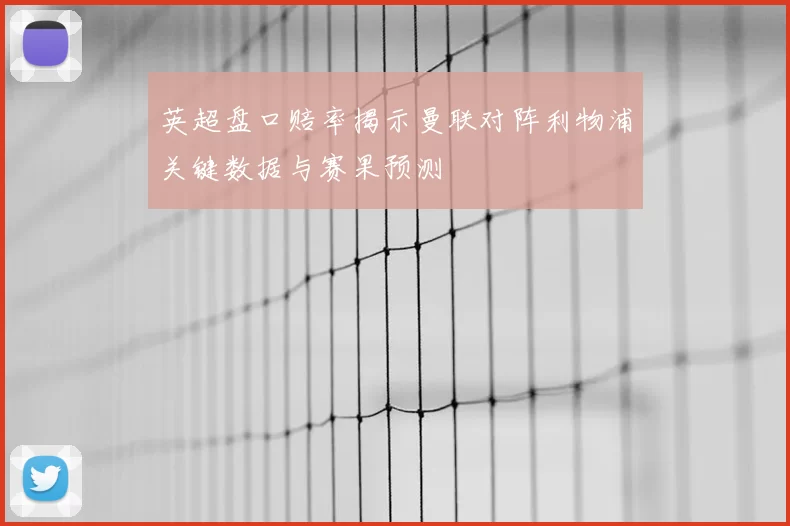 英超盘口赔率揭示曼联对阵利物浦关键数据与赛果预测
