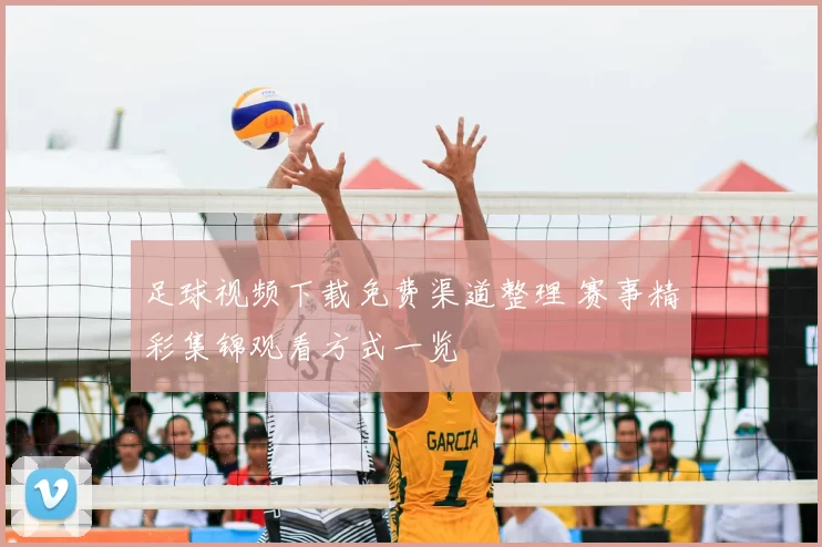 足球视频下载免费渠道整理 赛事精彩集锦观看方式一览