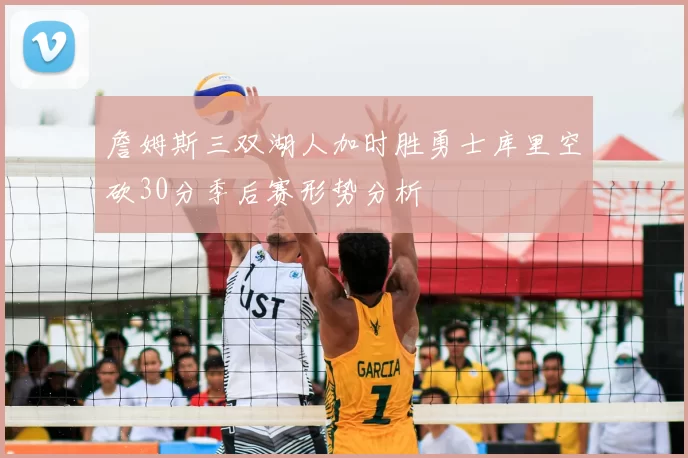 詹姆斯三双湖人加时胜勇士库里空砍30分季后赛形势分析